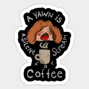 A Yawn is a Silent Scream for Coffee Sticker